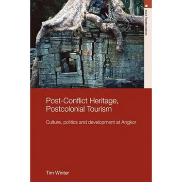 Post-Conflict Heritage, Postcolonial Tourism: Tourism, Politics and Development at Angkor
