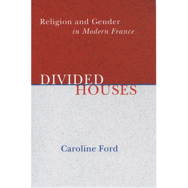 Divided Houses: Religion and Gender in Modern France