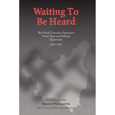Waiting to be Heard: The Polish Christian Experience Under Nazi and Stalinist Oppression 1939-1955