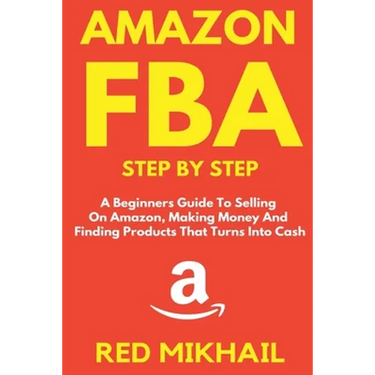 Amazon FBA Step by Step: A Beginners Guide to Selling On Amazon, Making Money and Finding Products That Turns into Cash