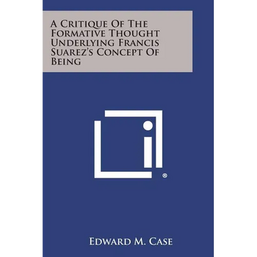 A Critique Of The Formative Thought Underlying Francis Suarez's Concept Of Being