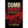 Dumb America, How Misinformation, Greed, and Tribalism Broke A Nation