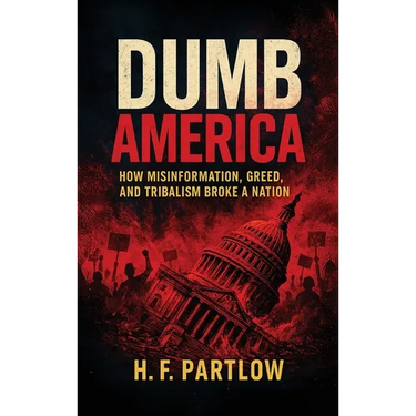 Dumb America, How Misinformation, Greed, and Tribalism Broke A Nation