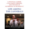 Life Among the Cannibals: A Political Career, a Tea Party Uprising, and the End of Governing as We Know It
