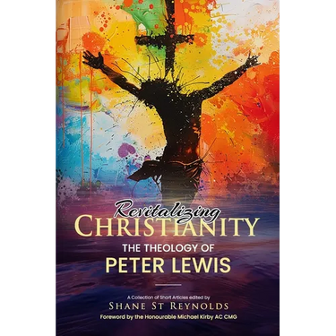 Revitalizing Christianity: The Theology of Peter Lewis: A Collection of Short Articles edited by Shane St Reynolds