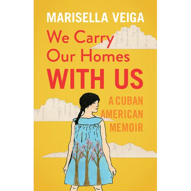 We Carry Our Homes with Us: A Cuban American Memoir