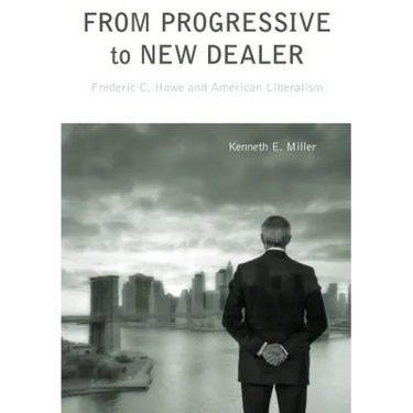 From Progressive to New Dealer: Frederic C. Howe and American Liberalism