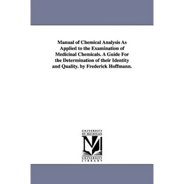 Manual of Chemical Analysis As Applied to the Examination of Medicinal Chemicals. A Guide For the Determination of their Identity and Quality. by Fred