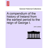 A Compendium of the History of Ireland from the Earliest Period to the Reign of George I. Vol. II, Third Edition