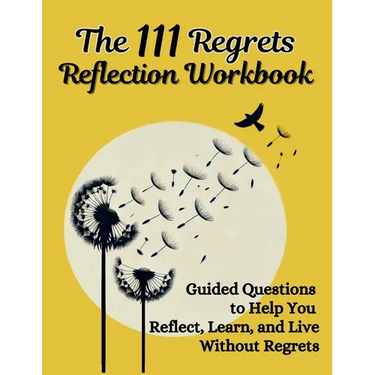 The 111 Regrets Reflection Workbook: Guided Questions to Help You Reflect, Learn, and Live Without Regrets