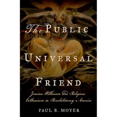 The Public Universal Friend: Jemima Wilkinson and Religious Enthusiasm in Revolutionary America