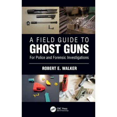 A Field Guide to Ghost Guns: For Police and Forensic Investigations