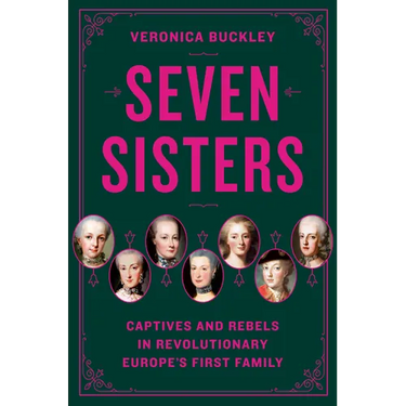Seven Sisters: Captives and Rebels in Revolutionary Europe's First Family