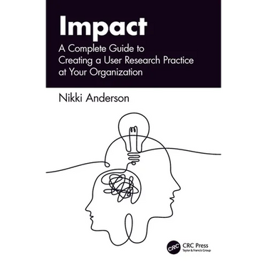 Impact: A Complete Guide to Creating a User Research Practice at Your Organization