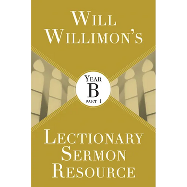 Will Willimon's Lectionary Sermon Resource: Year B Part 1