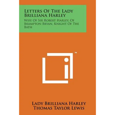 Letters of the Lady Brilliana Harley: Wife of Sir Robert Harley, of Brampton Bryan, Knight of the Bath