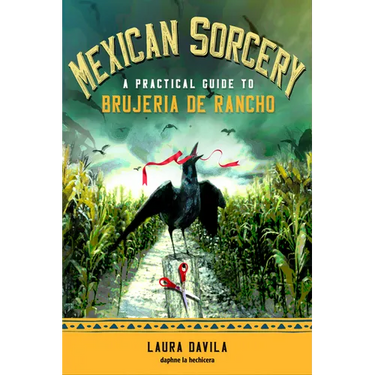Mexican Sorcery: A Practical Guide to Brujeria de Rancho