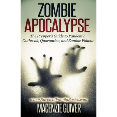 Zombie Apocalypse: The Prepper's Guide to Pandemic Outbreak, Quarantine, and Zombie Fallout