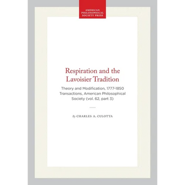 Respiration and the Lavoisier Tradition: Theory and Modification, 1777-1850 Transactions, American Philosophical Society (Vol. 62, Part 3)