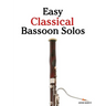 Easy Classical Bassoon Solos: Featuring music of Bach, Mozart, Beethoven, Vivaldi and Other Composers