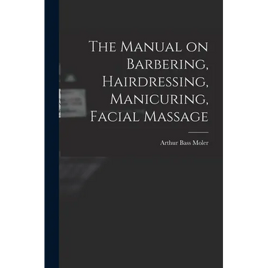 The Manual on Barbering, Hairdressing, Manicuring, Facial Massage
