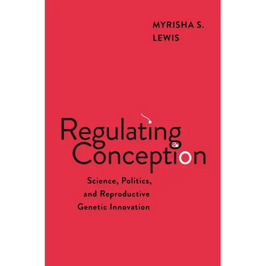 Regulating Conception: Science, Politics, and Reproductive Genetic Innovation