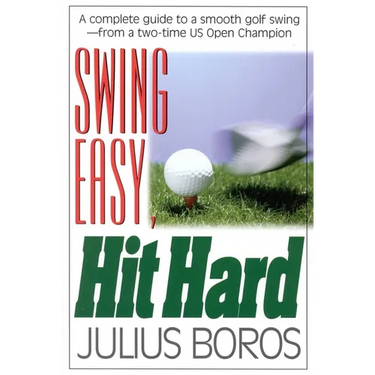 Swing Easy, Hit Hard: Tips from a Master of the Classic Golf Swing