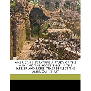 American literature; a study of the men and the books that in the earlier and later times reflect the American spirit