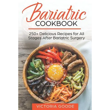 Bariatric Cookbook: 250+ Delicious Recipes for All Stages After Bariatric Surgery. All Recipes You Need in One Book! CLEAR LIQUIDS, THICKE