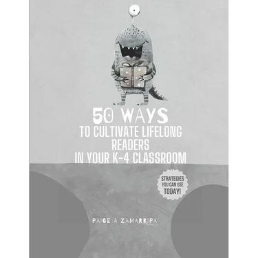 50 Ways to Cultivate Lifelong Readers in Your K-4 Classroom