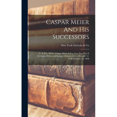 Caspar Meier And His Successors: C. & H.h. Meier, Caspar Meier & Co., L.n. Von Post & Oelrichs, Oelrichs & Krüger, Oelrichs & Co: October 12, 1798-oct