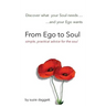 From Ego to Soul: Discover what your Soul needs...and your Ego wants...