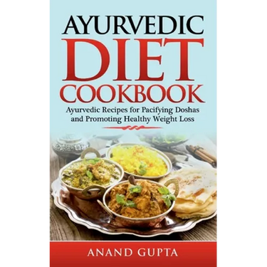 Ayurvedic Diet Cookbook: Ayurvedic Recipes for Pacifying Doshas and Promoting Healthy Weight Loss