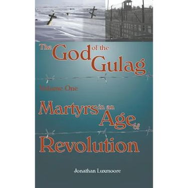 The God of the Gulag, Vol 1, Martyrs in an Age of Revolution