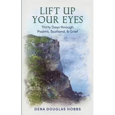 Lift Up Your Eyes: Thirty Days through Scotland, Psalms, and Grief