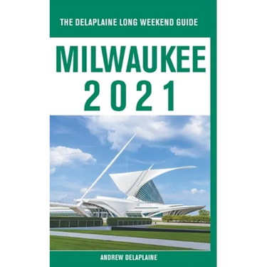 Milwaukee - The Delaplaine 2021 Long Weekend Guide