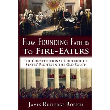 From Founding Fathers to Fire Eaters: The Constitutional Doctrine of States' Rights in the Old South