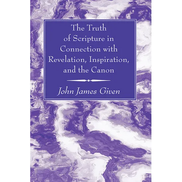 The Truth of Scripture in Connection with Revelation, Inspiration, and the Canon