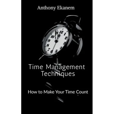 Time Management Techniques: How to Make Your Time Count