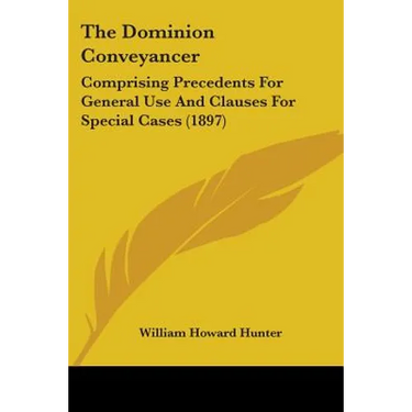 The Dominion Conveyancer: Comprising Precedents For General Use And Clauses For Special Cases (1897)