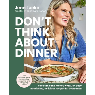 Don't Think about Dinner: Save Time and Money with 125+ Easy, Nourishing, Delicious Recipes for Every Meal
