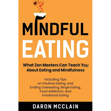 Mindful Eating: What Zen Masters Can Teach You About Eating and Mindfulness, Including Tips on Intuitive Eating, and Ending Overeating