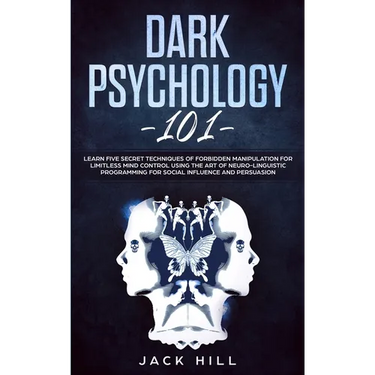 Dark Psychology 101: Learn Five Secret Techniques of Forbidden Manipulation for Limitless Mind Control Using the Art of Neuro-linguistic Programming f