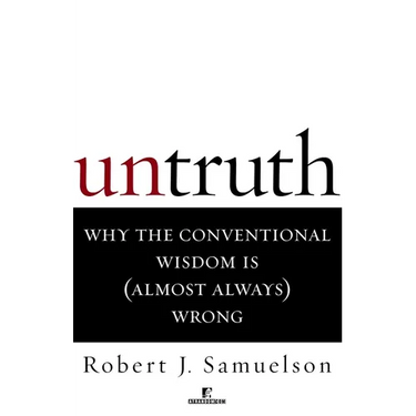 Untruth: Why the Conventional Wisdom Is (Almost Always) Wrong