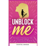 UnBlock Me: The Journey of Mastering Your Life, Overcoming Challenges and Embracing Your Worth