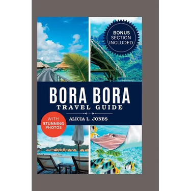 Bora Bora Travel Guide: 101 Amazing Things To Do in the Tropical Paradise of French Polynesia