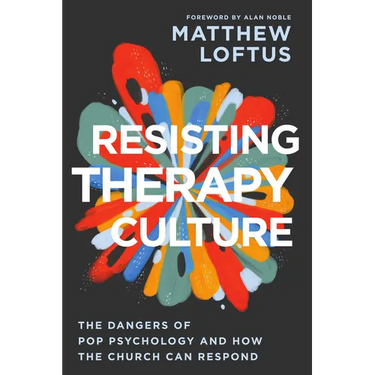 Resisting Therapy Culture: The Dangers of Pop Psychology and How the Church Can Respond