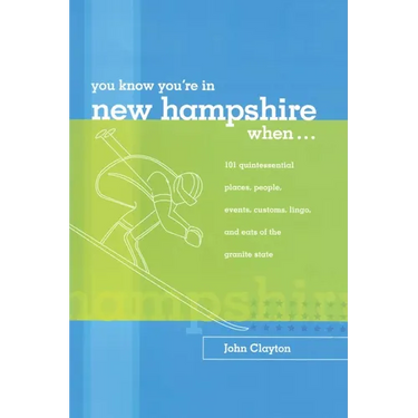 You Know You're in New Hampshire When...: 101 Quintessential Places, People, Events, Customs, Lingo, and Eats of the Granite State