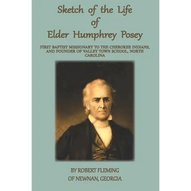 A Sketch of the LIfe of Elder Humphrey Posey: First Baptist Missionary to the Cherokee Indians