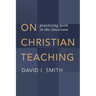 On Christian Teaching: Practicing Faith in the Classroom